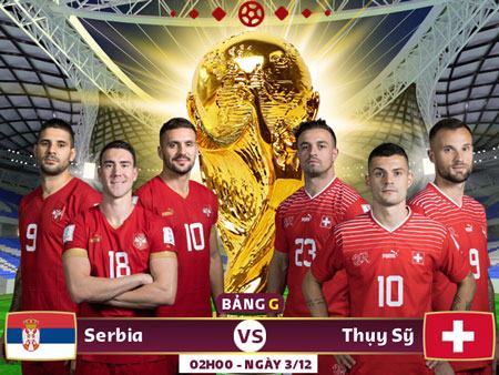 02h00 ngày 3/12, sân 974, lượt cuối bảng G World Cup 2022, Serbia – Thuỵ Sỹ: Đại bàng gãy cánh?