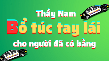 Thầy Nam – Địa chỉ tin cậy học dạy bổ túc tay lái cho người đã có bằng lái xe ô tô